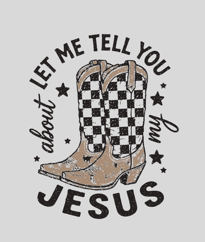 Let Me Tell You About My Jesus Tee